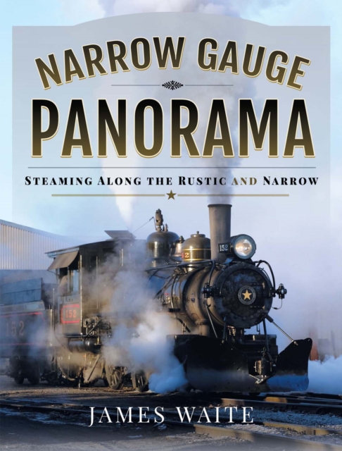 Narrow Gauge Panorama : Steaming Along the Rustic and Narrow, EPUB eBook