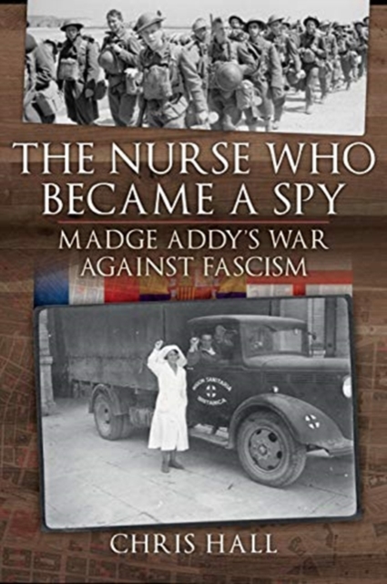 The Nurse Who Became a Spy : Madge Addy's War Against Fascism, Hardback Book