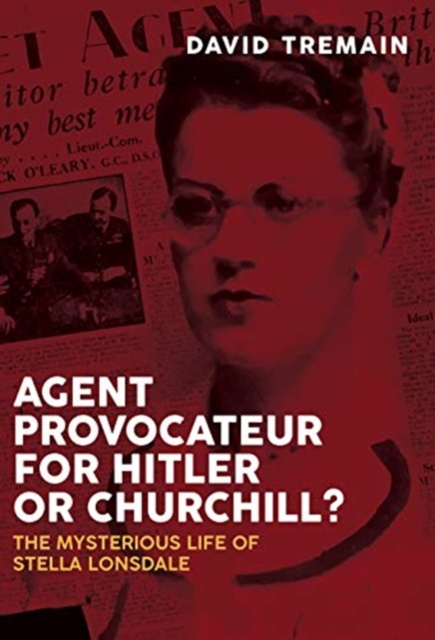 Agent Provocateur for Hitler or Churchill? : The Mysterious Life of Stella Lonsdale, Hardback Book