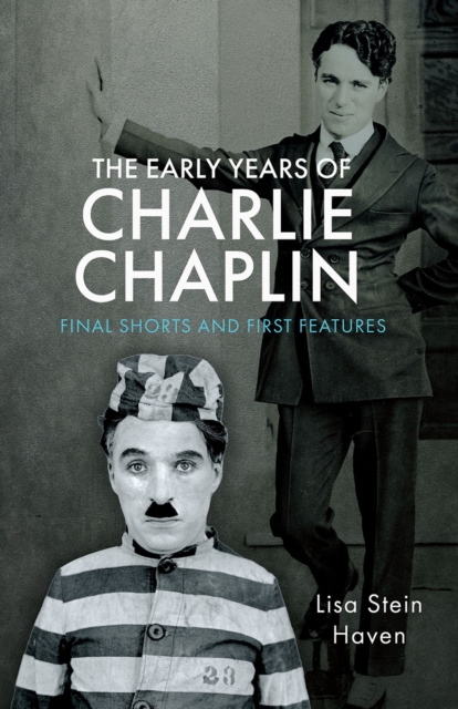 The Early Years of Charlie Chaplin : Final Shorts and First Features, EPUB eBook