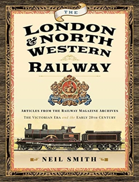 The London & North Western Railway : Articles from the Railway Magazine Archives - The Victorian Era and the Early 20th Century, Hardback Book