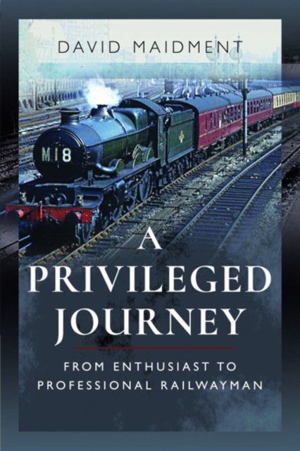 A Privileged Journey : From Enthusiast to Professional Railwayman, Paperback / softback Book