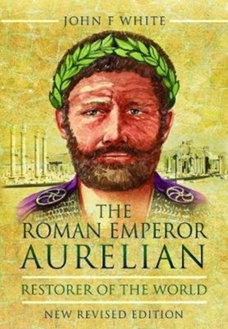 The Roman Emperor Aurelian : Restorer of the World - New Revised Edition, Paperback / softback Book