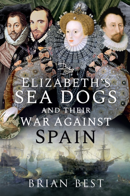 Elizabeth's Sea Dogs and their War Against Spain, PDF eBook
