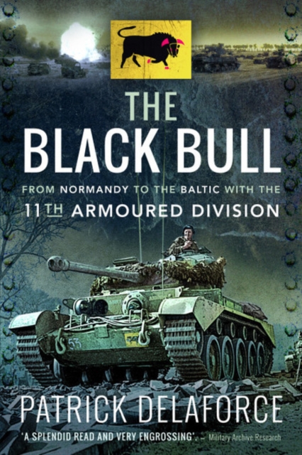 The Black Bull : From Normandy to the Baltic with the 11th Armoured Division, Paperback / softback Book