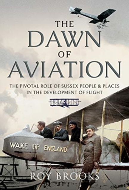 The Dawn of Aviation : The Pivotal Role of Sussex People and Places in the Development of Flight, Hardback Book