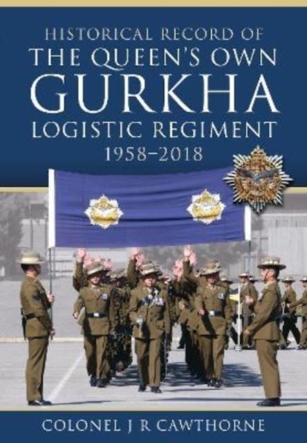 Historical Record of The Queen s Own Gurkha Logistic Regiment, 1958 2018, Hardback Book
