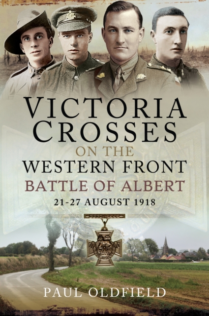 Victoria Crosses on the Western Front : Battle of Albert, 21-27 August 1918, EPUB eBook
