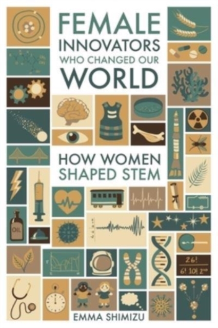 Female Innovators Who Changed Our World : How Women Shaped STEM, Hardback Book