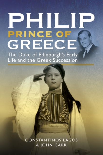 Philip, Prince of Greece : The Duke of Edinburgh's Early Life and the Greek Succession, EPUB eBook