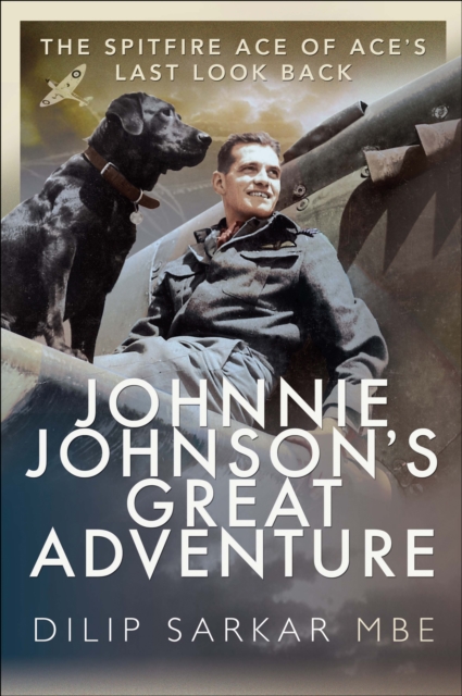Johnnie Johnson's Great Adventure : The Spitfire Ace of Ace's Last Look Back, EPUB eBook