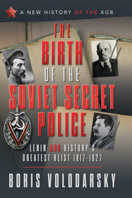 The Birth of the Soviet Secret Police : Lenin and History's Greatest Heist, 1917-1927, PDF eBook