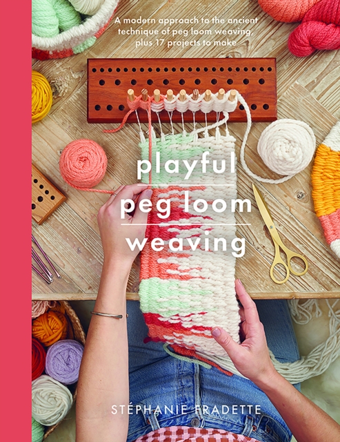 Playful Peg Loom Weaving : A modern approach to the ancient technique of peg loom weaving, plus 17 projects to make, Paperback / softback Book