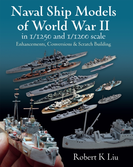 Naval Ship Models of World War II in 1/1250 and 1/1200 Scales : Enhancements, Conversions & Scratch Building, PDF eBook