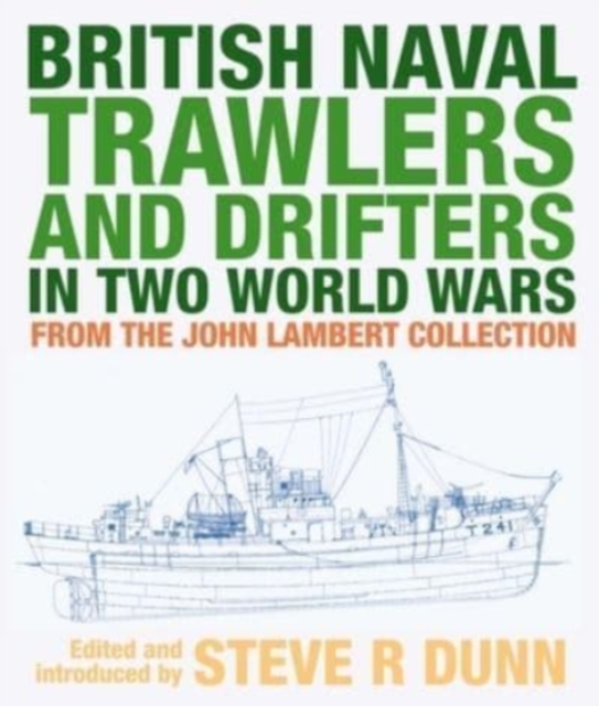 British Naval Trawlers and Drifters in Two World Wars : From The John Lambert Collection, Hardback Book