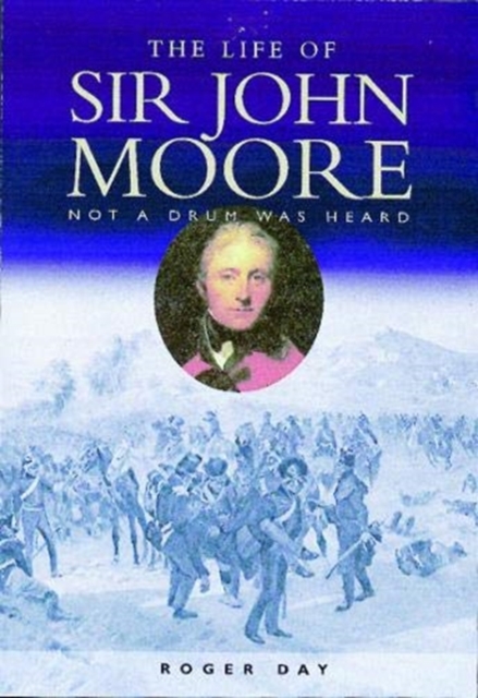 The Life of Sir John Moore : Not a Drum was Heard, Paperback / softback Book