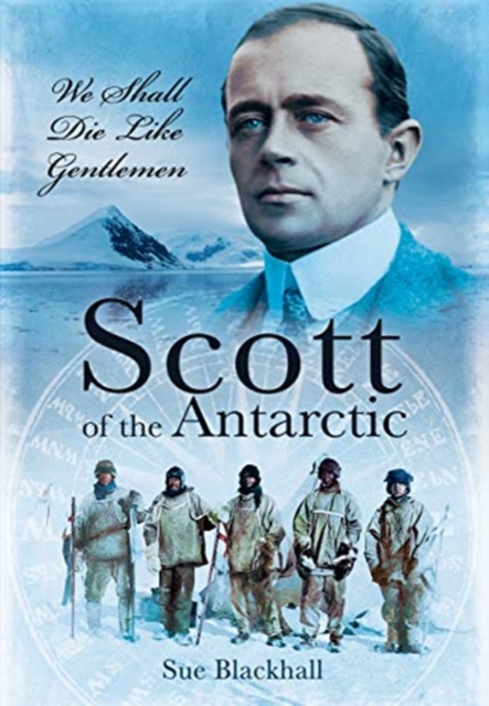 Scott of the Antarctic : We Shall Die Like Gentlemen, Paperback / softback Book