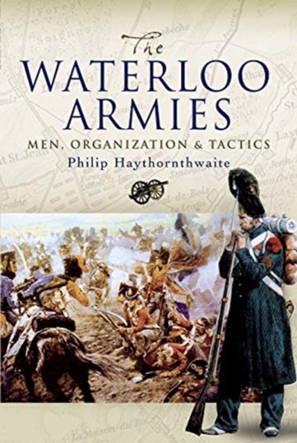 The Waterloo Armies : Men, Organization and Tactics, Paperback / softback Book
