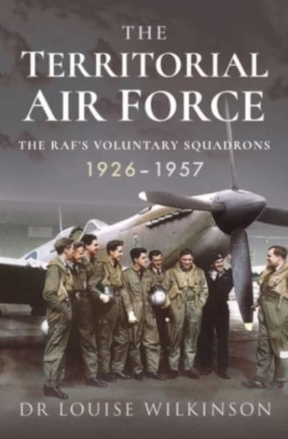 The Territorial Air Force : The RAF's Voluntary Squadrons, 1926 1957, Paperback / softback Book