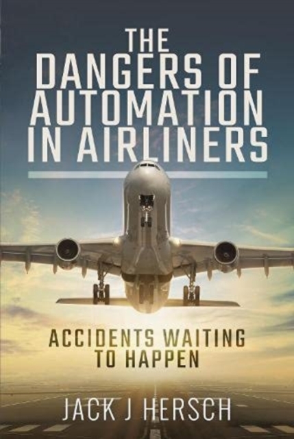 The Dangers of Automation in Airliners : Accidents Waiting to Happen, Paperback / softback Book