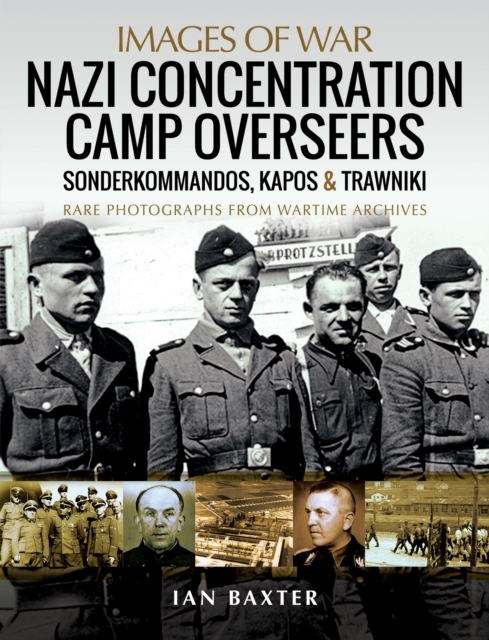 Nazi Concentration Camp Overseers : Sonderkommandos, Kapos & Trawniki - Rare Photographs from Wartime Archives, EPUB eBook