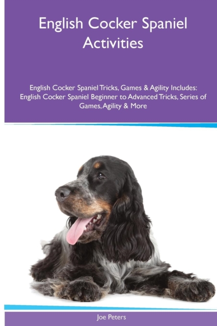 English Cocker Spaniel Activities English Cocker Spaniel Tricks, Games & Agility. Includes : English Cocker Spaniel Beginner to Advanced Tricks, Series of Games, Agility and More, Paperback / softback Book