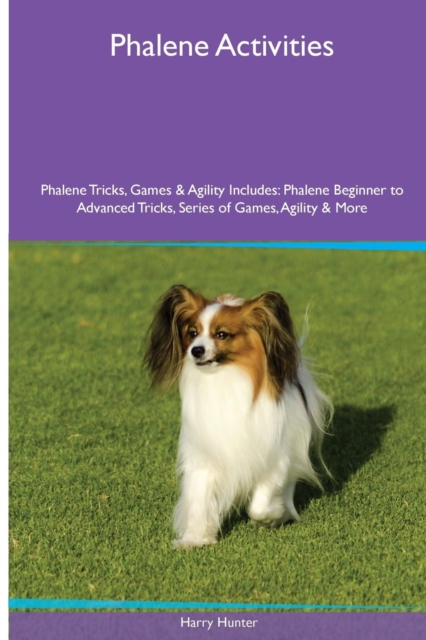 Phalene Activities Phalene Tricks, Games & Agility. Includes : Phalene Beginner to Advanced Tricks, Series of Games, Agility and More, Paperback / softback Book