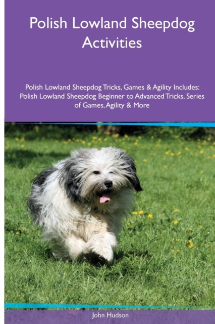 Polish Lowland Sheepdog Activities Polish Lowland Sheepdog Tricks, Games & Agility. Includes : Polish Lowland Sheepdog Beginner to Advanced Tricks, Series of Games, Agility and More, Paperback / softback Book