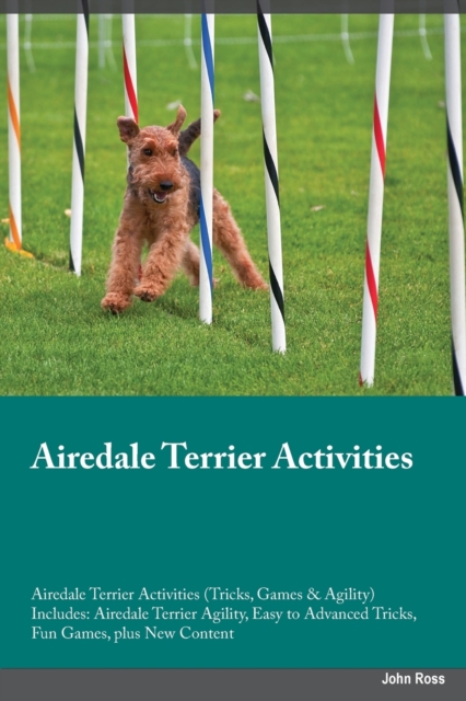 Airedale Terrier Activities Airedale Terrier Activities (Tricks, Games & Agility) Includes : Airedale Terrier Agility, Easy to Advanced Tricks, Fun Games, Plus New Content, Paperback / softback Book