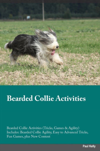 Bearded Collie Activities Bearded Collie Activities (Tricks, Games & Agility) Includes : Bearded Collie Agility, Easy to Advanced Tricks, Fun Games, Plus New Content, Paperback / softback Book