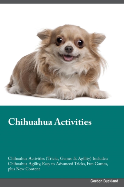 Chihuahua Activities Chihuahua Activities (Tricks, Games & Agility) Includes : Chihuahua Agility, Easy to Advanced Tricks, Fun Games, plus New Content, Paperback / softback Book
