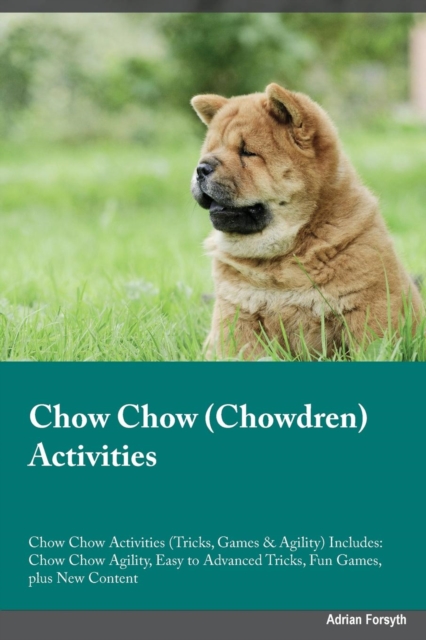 Chow Chow Chowdren Activities Chow Chow Activities (Tricks, Games & Agility) Includes : Chow Chow Agility, Easy to Advanced Tricks, Fun Games, plus New Content, Paperback / softback Book