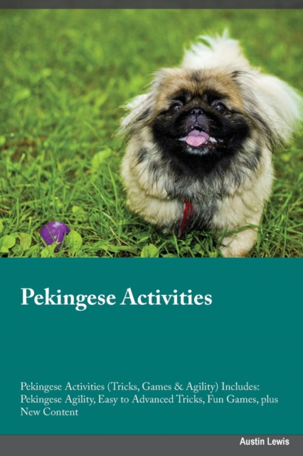 Pekingese Activities Pekingese Activities (Tricks, Games & Agility) Includes : Pekingese Agility, Easy to Advanced Tricks, Fun Games, plus New Content, Paperback / softback Book
