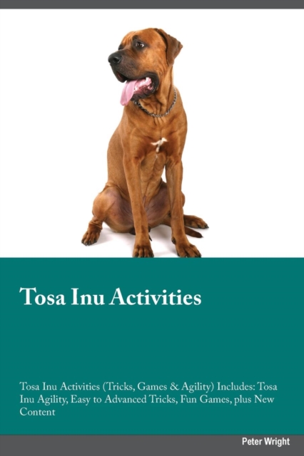 Tosa Inu Activities Tosa Inu Activities (Tricks, Games & Agility) Includes : Tosa Inu Agility, Easy to Advanced Tricks, Fun Games, Plus New Content, Paperback / softback Book