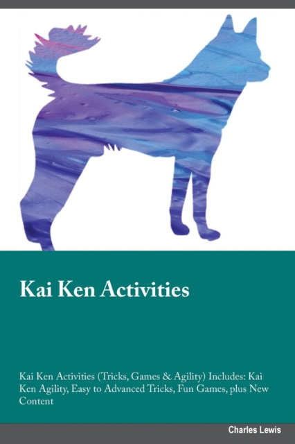 Kai Ken Activities Kai Ken Activities (Tricks, Games & Agility) Includes : Kai Ken Agility, Easy to Advanced Tricks, Fun Games, plus New Content, Paperback / softback Book