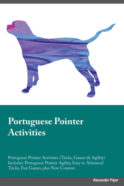 Portuguese Pointer Activities Portuguese Pointer Activities (Tricks, Games & Agility) Includes : Portuguese Pointer Agility, Easy to Advanced Tricks, Fun Games, plus New Content, Paperback / softback Book