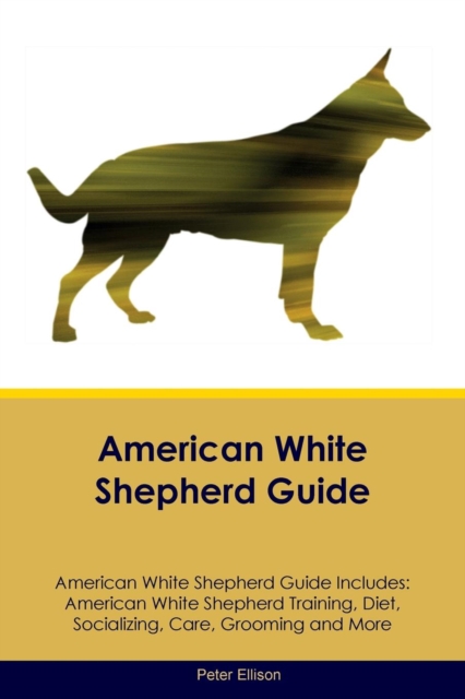 American White Shepherd Guide American White Shepherd Guide Includes : American White Shepherd Training, Diet, Socializing, Care, Grooming, Breeding and More, Paperback / softback Book