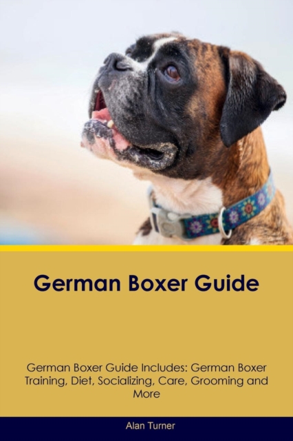 German Boxer Guide German Boxer Guide Includes : German Boxer Training, Diet, Socializing, Care, Grooming, Breeding and More, Paperback / softback Book