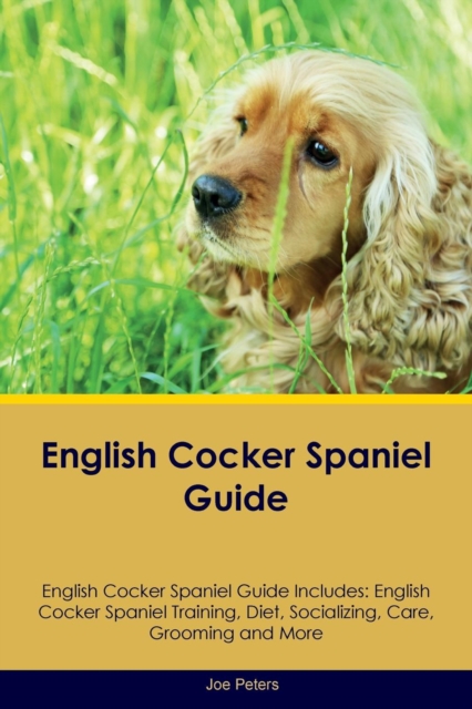 English Cocker Spaniel Guide English Cocker Spaniel Guide Includes : English Cocker Spaniel Training, Diet, Socializing, Care, Grooming, Breeding and More, Paperback / softback Book