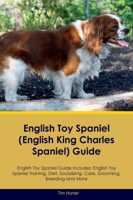 English Toy Spaniel (English King Charles Spaniel) Guide English Toy Spaniel Guide Includes : English Toy Spaniel Training, Diet, Socializing, Care, Grooming, Breeding and More, Paperback / softback Book
