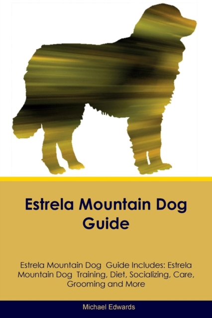 Estrela Mountain Dog Guide Estrela Mountain Dog Guide Includes : Estrela Mountain Dog Training, Diet, Socializing, Care, Grooming, Breeding and More, Paperback / softback Book