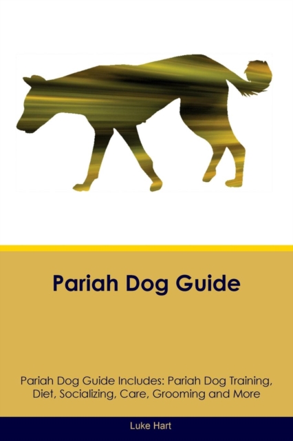 Pariah Dog Guide Pariah Dog Guide Includes : Pariah Dog Training, Diet, Socializing, Care, Grooming, Breeding and More, Paperback / softback Book