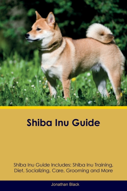 Shiba Inu Guide Shiba Inu Guide Includes : Shiba Inu Training, Diet, Socializing, Care, Grooming, Breeding and More, Paperback / softback Book