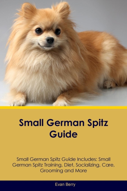 Small German Spitz Guide Small German Spitz Guide Includes : Small German Spitz Training, Diet, Socializing, Care, Grooming, Breeding and More, Paperback / softback Book