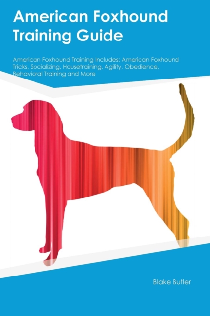 American Foxhound Training Guide American Foxhound Training Includes : American Foxhound Tricks, Socializing, Housetraining, Agility, Obedience, Behavioral Training and More, Paperback / softback Book