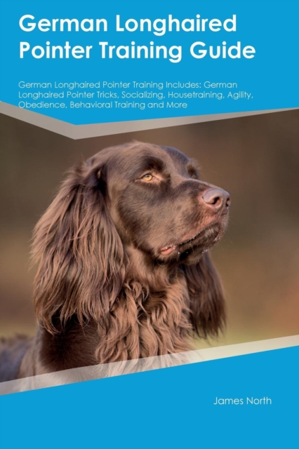 German Longhaired Pointer Training Guide German Longhaired Pointer Training Includes : German Longhaired Pointer Tricks, Socializing, Housetraining, Agility, Obedience, Behavioral Training and More, Paperback / softback Book
