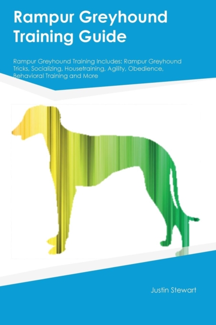 Rampur Greyhound Training Guide Rampur Greyhound Training Includes : Rampur Greyhound Tricks, Socializing, Housetraining, Agility, Obedience, Behavioral Training and More, Paperback / softback Book