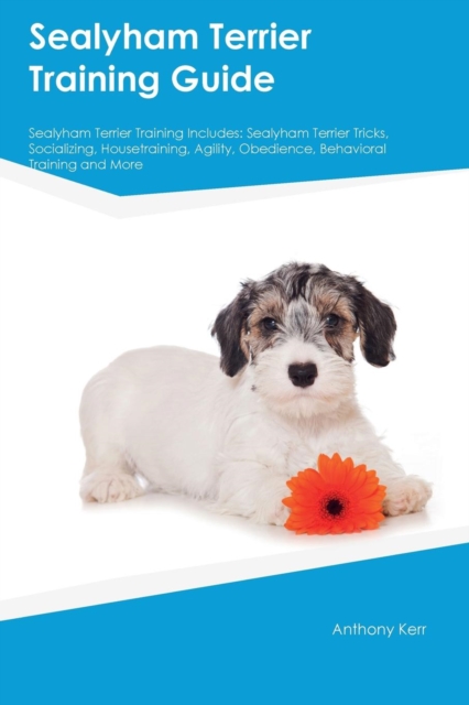Sealyham Terrier Training Guide Sealyham Terrier Training Includes : Sealyham Terrier Tricks, Socializing, Housetraining, Agility, Obedience, Behavioral Training and More, Paperback / softback Book