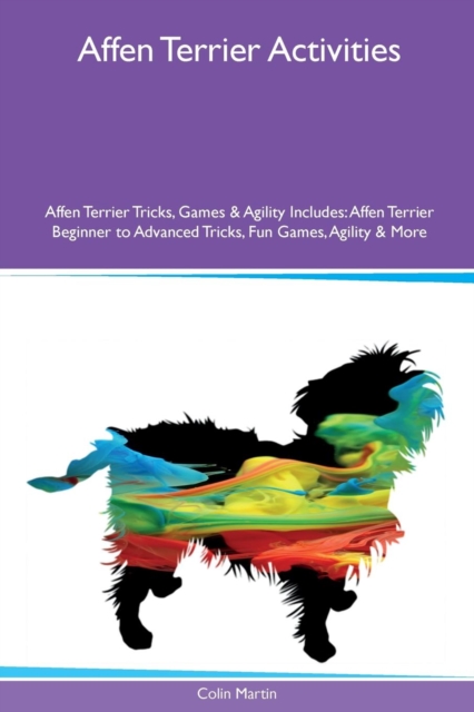 Affen Terrier Activities Affen Terrier Tricks, Games & Agility Includes : Affen Terrier Beginner to Advanced Tricks, Fun Games, Agility & More, Paperback / softback Book