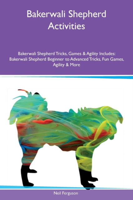 Bakerwali Shepherd Activities Bakerwali Shepherd Tricks, Games & Agility Includes : Bakerwali Shepherd Beginner to Advanced Tricks, Fun Games, Agility & More, Paperback / softback Book